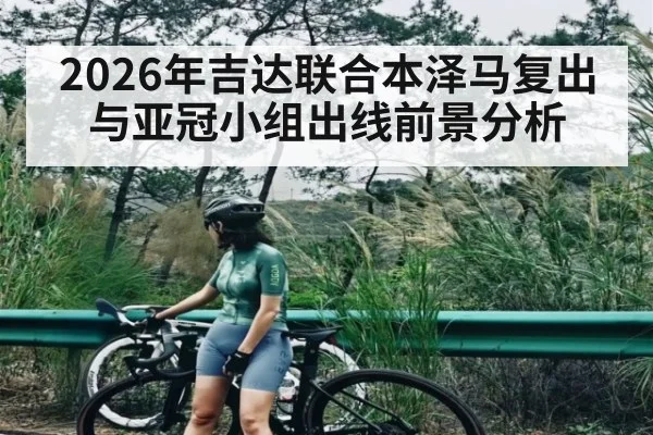 2026年吉达联合本泽马复出与亚冠小组出线前景分析